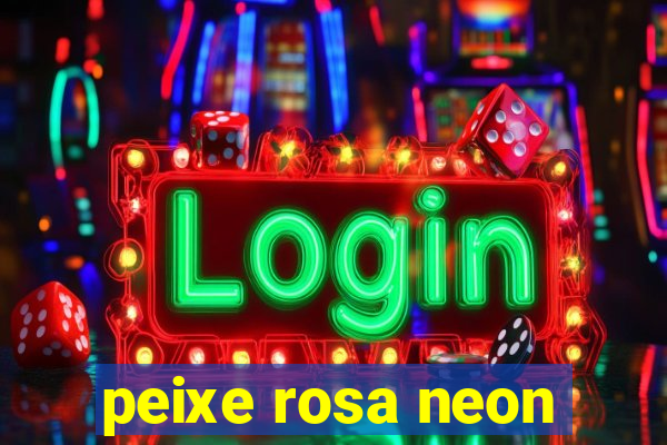 peixe rosa neon