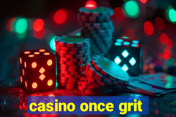 casino once grit