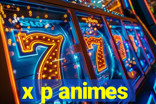 x p animes