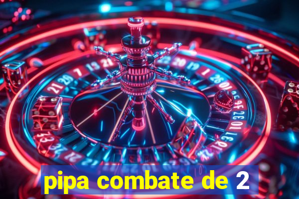 pipa combate de 2