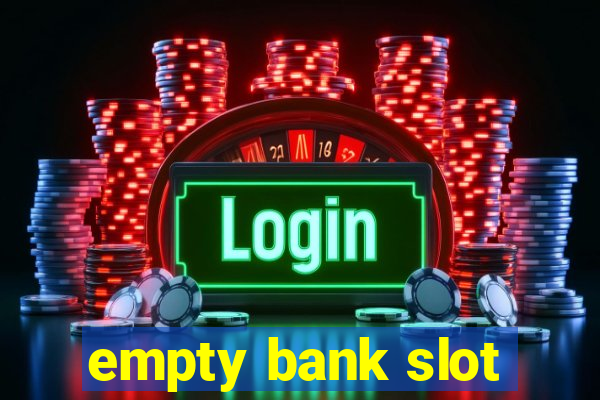 empty bank slot