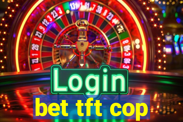 bet tft cop