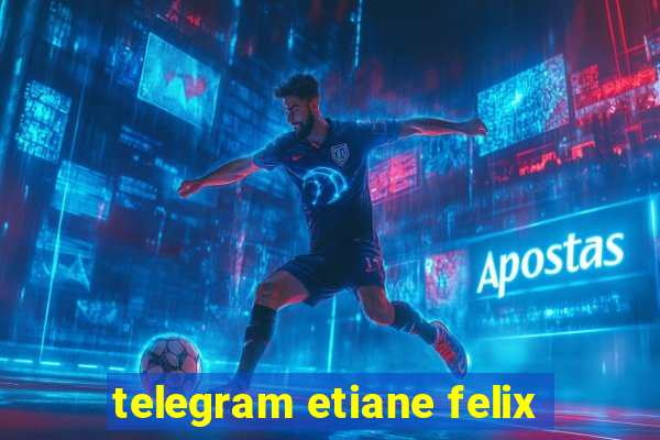 telegram etiane felix