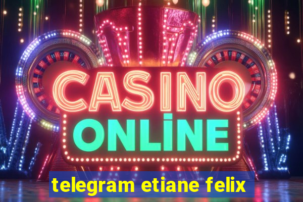 telegram etiane felix