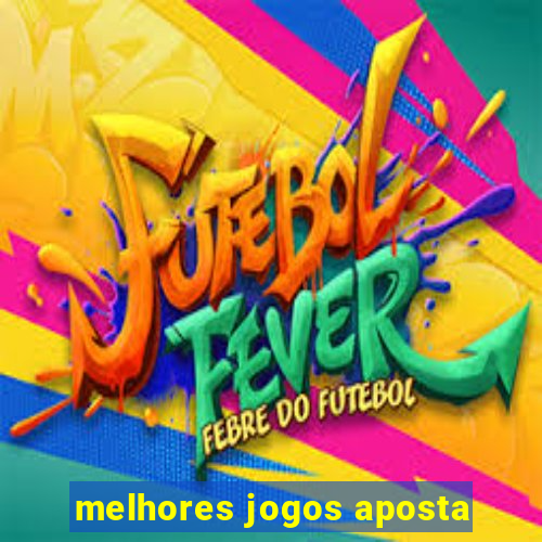 melhores jogos aposta