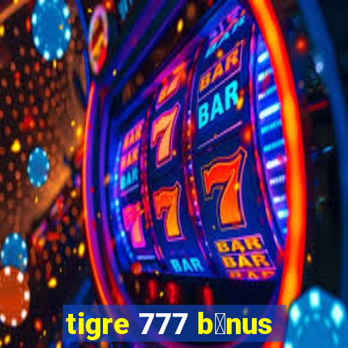 tigre 777 b么nus