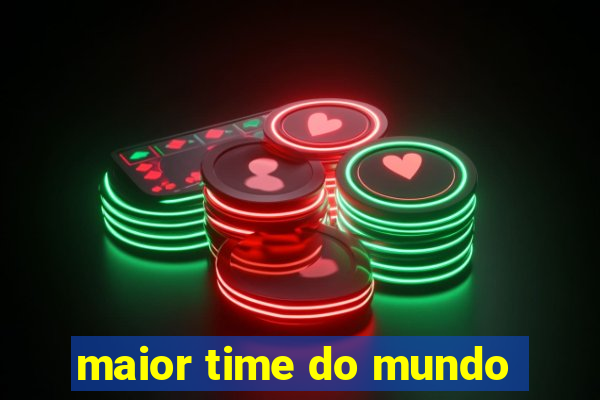 maior time do mundo