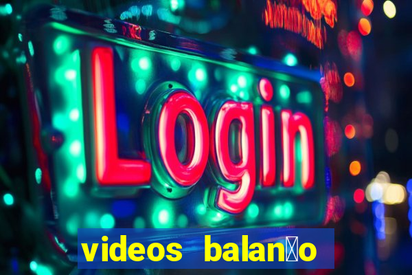 videos balan莽o geral bahia