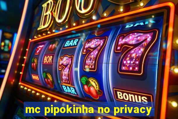 mc pipokinha no privacy