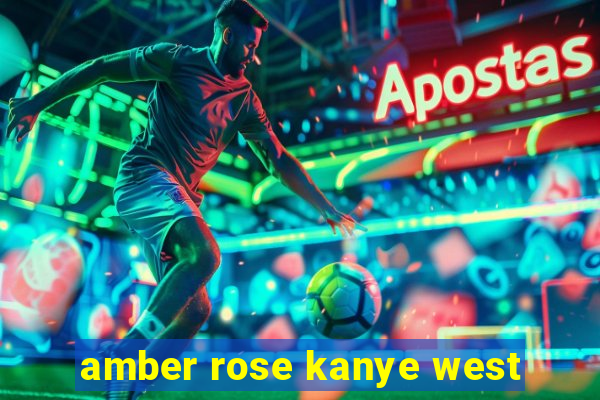 amber rose kanye west