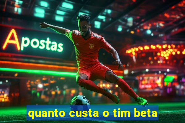 quanto custa o tim beta