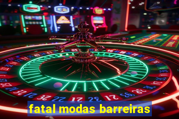 fatal modas barreiras