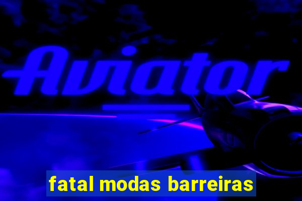 fatal modas barreiras