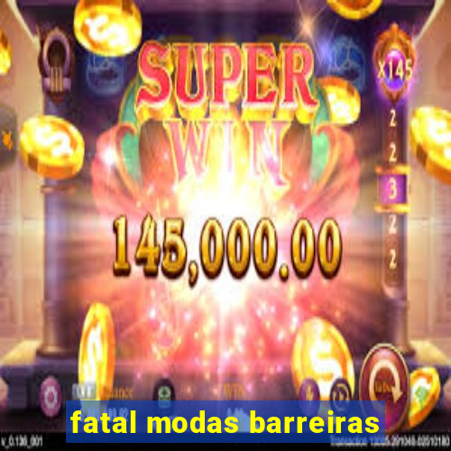 fatal modas barreiras