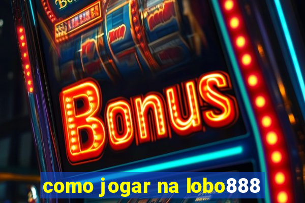 como jogar na lobo888