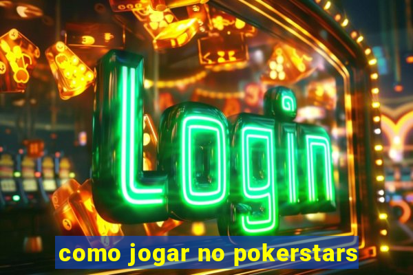 como jogar no pokerstars