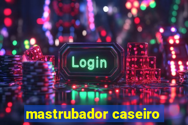 mastrubador caseiro