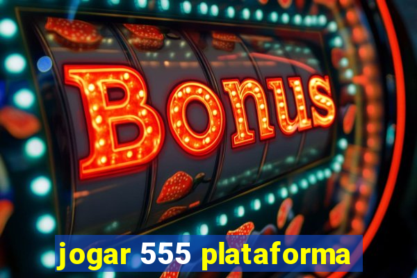 jogar 555 plataforma