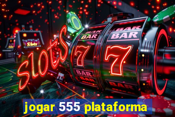 jogar 555 plataforma