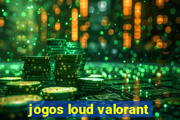 jogos loud valorant