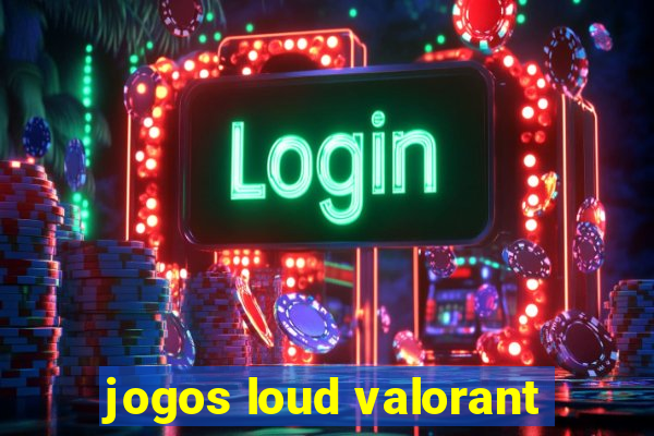 jogos loud valorant