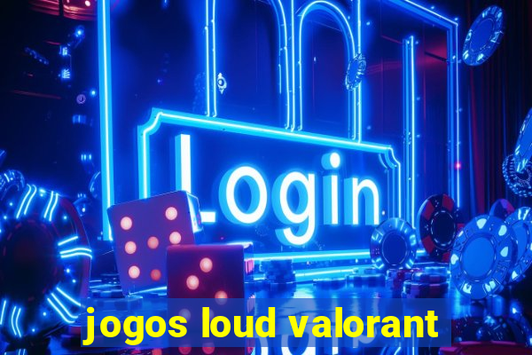 jogos loud valorant