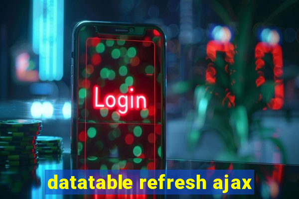 datatable refresh ajax