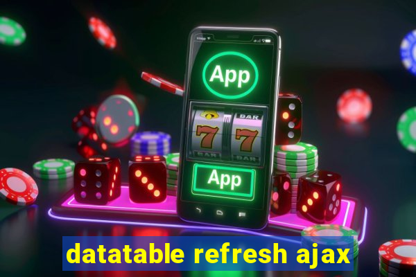 datatable refresh ajax