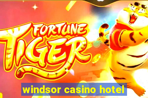 windsor casino hotel