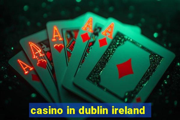 casino in dublin ireland