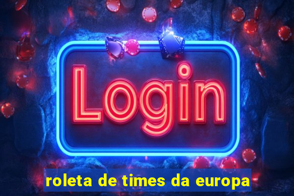 roleta de times da europa