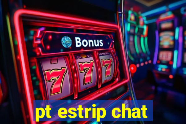 pt estrip chat