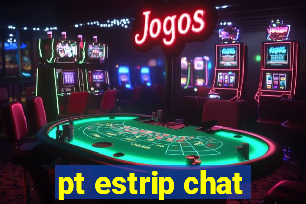 pt estrip chat