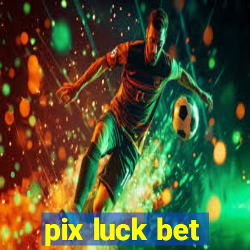 pix luck bet