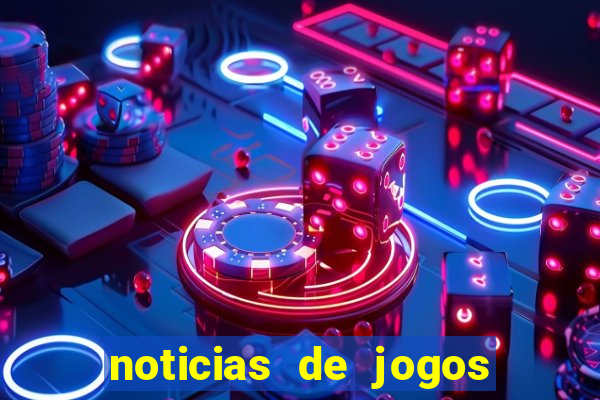 noticias de jogos de futebol