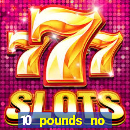 10 pounds no deposit casino