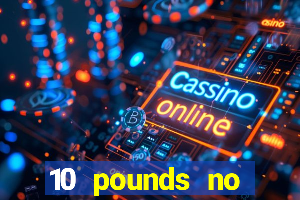 10 pounds no deposit casino