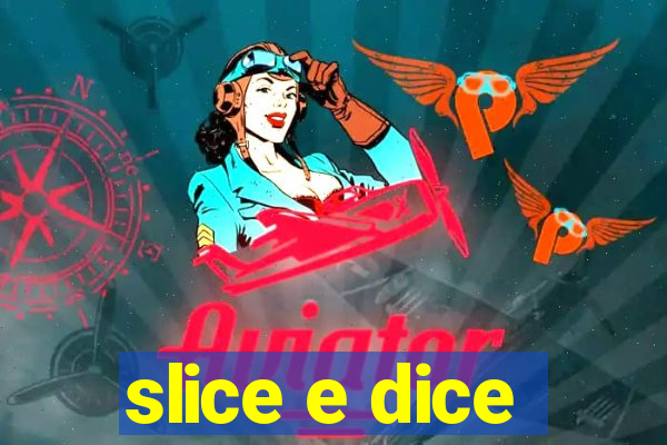 slice e dice