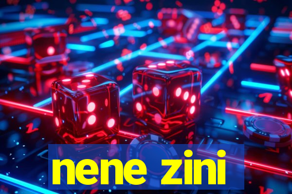 nene zini