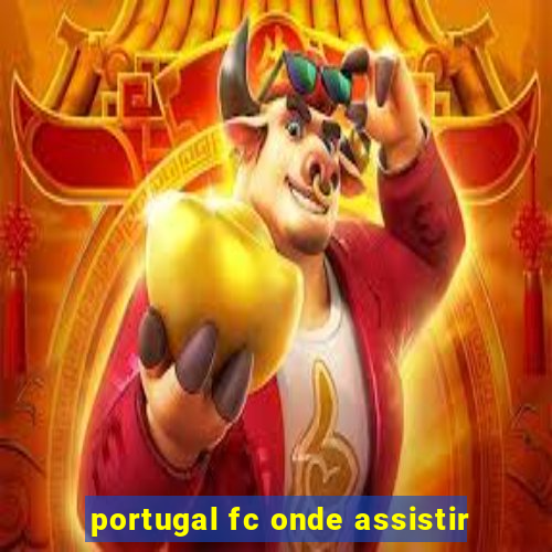 portugal fc onde assistir