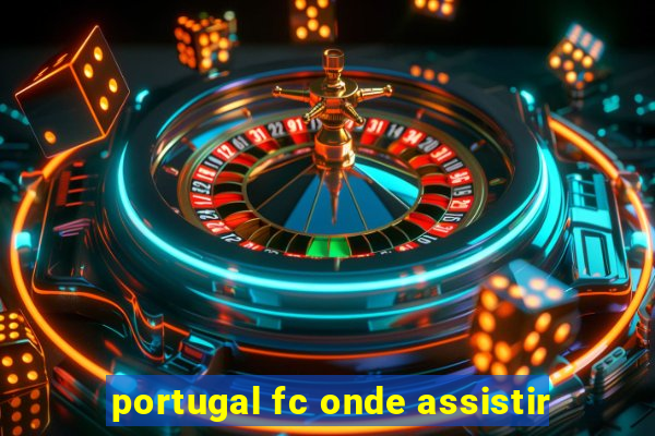 portugal fc onde assistir