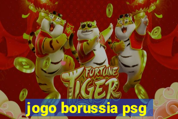 jogo borussia psg