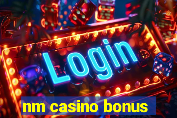 nm casino bonus