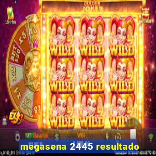 megasena 2445 resultado