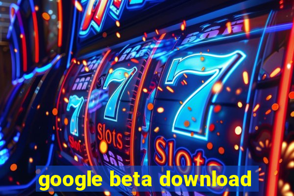 google beta download