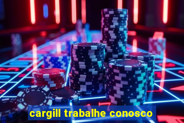 cargill trabalhe conosco