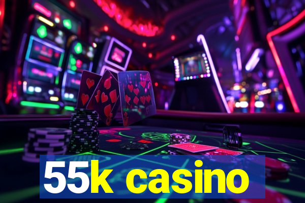 55k casino