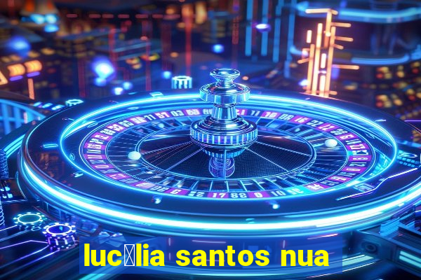 luc茅lia santos nua