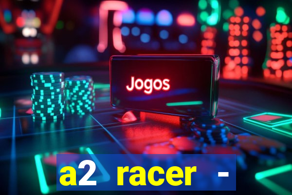 a2 racer - riscando o asfalto assistir