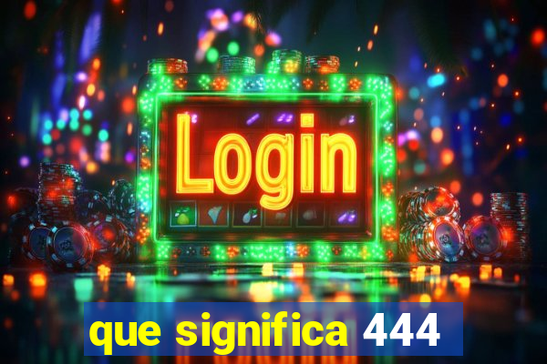 que significa 444